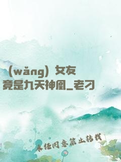 網(wǎng)戀女友竟是九天神凰