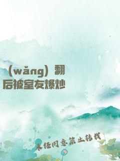 網(wǎng)戀翻車后被室友爆炒