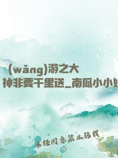 網(wǎng)游之大神非要千里送