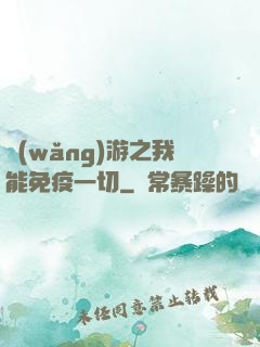 網(wǎng)游之我能免疫一切