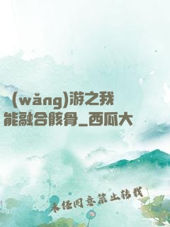 網(wǎng)游之我能融合骸骨