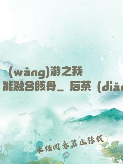 網(wǎng)游之我能融合骸骨
