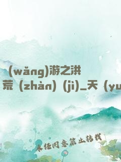 網(wǎng)游之洪荒戰(zhàn)紀(jì)