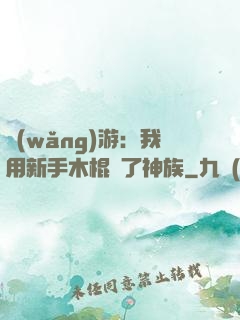 網(wǎng)游：我用新手木棍滅了神族