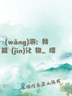 網(wǎng)游：我能進(jìn)化萬物