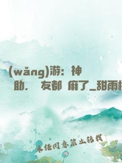 網(wǎng)游：神級輔助，隊友都贏麻了