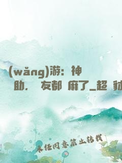 網(wǎng)游：神級輔助，隊友都贏麻了