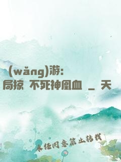 網(wǎng)游：開局掠奪不死神凰血脈