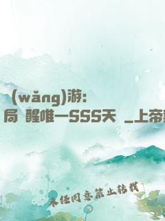 網(wǎng)游：開局覺醒唯一SSS天賦