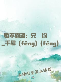 總裁不霸道：只為愛你