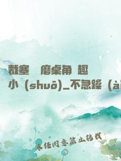 總裁塞鋼筆磨桌角筆趣樓小說(shuō)