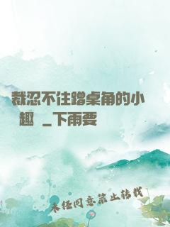 總裁忍不住蹭桌角的小說筆趣閣