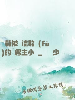 總裁被輪流欺負(fù)的雙男主小說