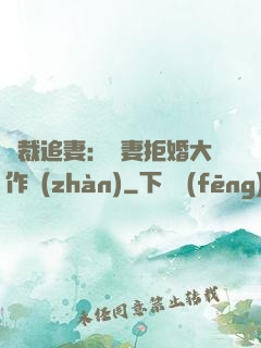 總裁追妻：嬌妻拒婚大作戰(zhàn)