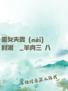 美女夫妻內(nèi)射潮視頻