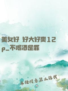 美女好緊好大好爽12p