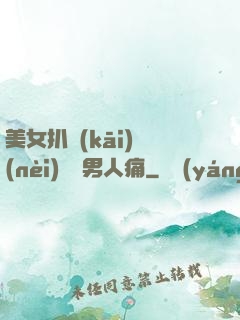 美女扒開(kāi)內(nèi)褲讓男人痛
