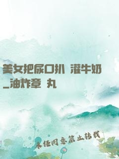 美女把尿口扒開灌牛奶
