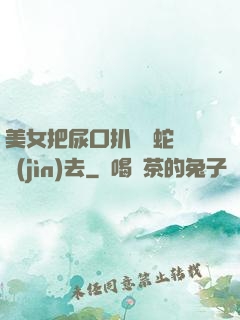 美女把尿口扒開讓蛇鉆進(jìn)去