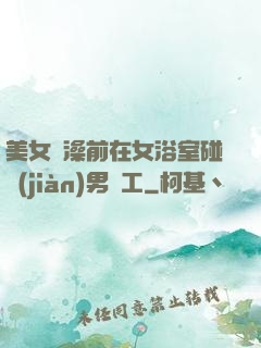 美女沖澡前在女浴室碰見(jiàn)男員工