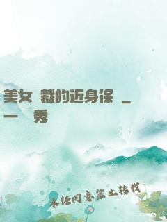 美女總裁的近身保鏢