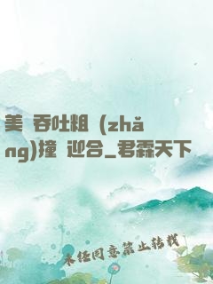 美婦吞吐粗長(zhǎng)撞擊迎合