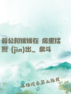 翁公和媛媛在廚房里猛烈進(jìn)出