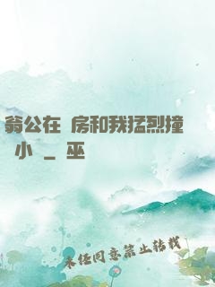 翁公在廚房和我猛烈撞擊小說