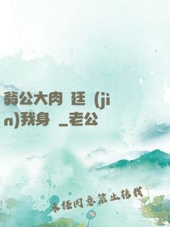 翁公大肉龜廷進(jìn)我身體