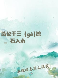 翁公干三個(gè)熄婦