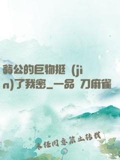 翁公的巨物挺進(jìn)了我密