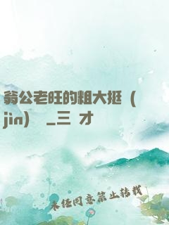 翁公老旺的粗大挺進(jìn)曉瑩