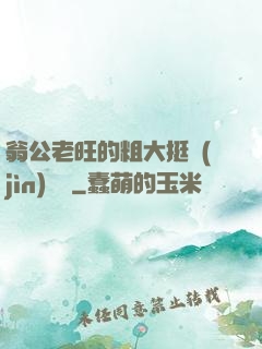 翁公老旺的粗大挺進(jìn)曉瑩
