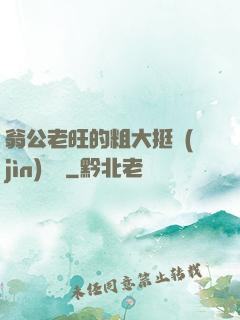 翁公老旺的粗大挺進(jìn)曉瑩