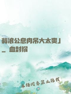 翁浪公息肉吊大太爽J