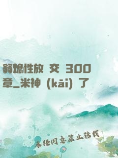 翁熄性放縱交換300章