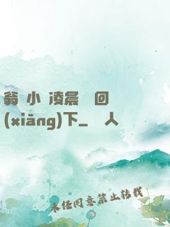 翁與小瑩凌晨歡愛回鄉(xiāng)下
