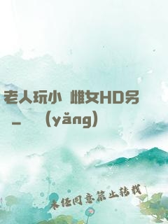 老人玩小處雌女HD另類