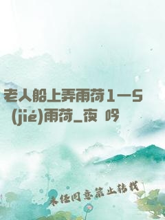 老人船上弄雨荷1一5節(jié)雨荷