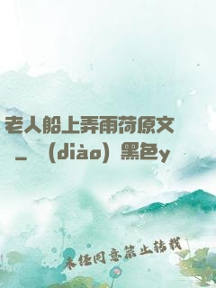 老人船上弄雨荷原文閱讀