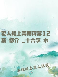 老人船上弄雨荷第12集劇情介紹