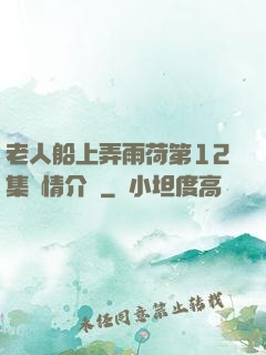 老人船上弄雨荷第12集劇情介紹