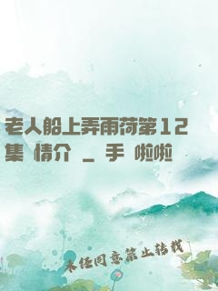 老人船上弄雨荷第12集劇情介紹