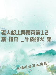 老人船上弄雨荷第12集劇情介紹