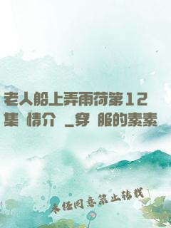 老人船上弄雨荷第12集劇情介紹