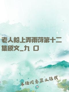 老人船上弄雨荷第十二集原文