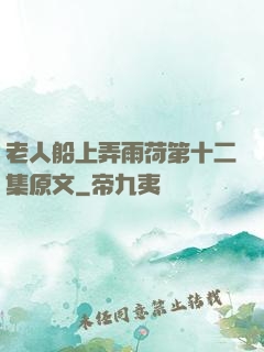老人船上弄雨荷第十二集原文