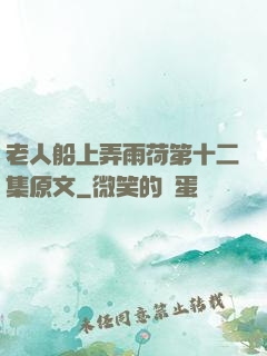 老人船上弄雨荷第十二集原文