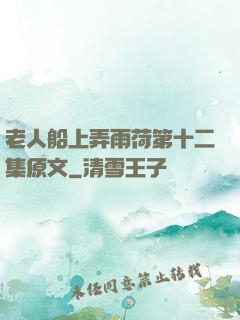 老人船上弄雨荷第十二集原文