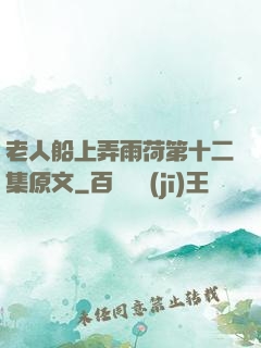 老人船上弄雨荷第十二集原文